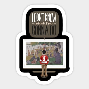 I don't know what I'm gonna do. Sticker